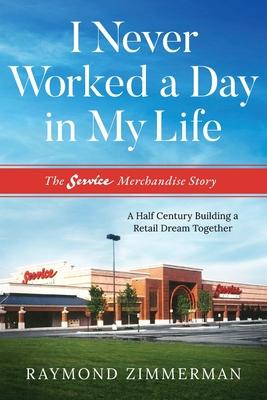 I Never Worked a Day in My Life - Raymond Zimmerman