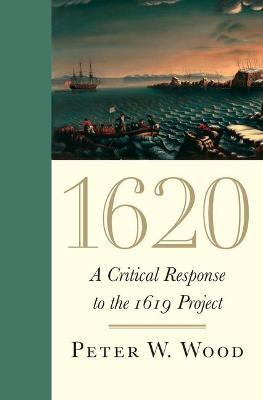 1620: A Critical Response to the 1619 Project - Peter W. Wood