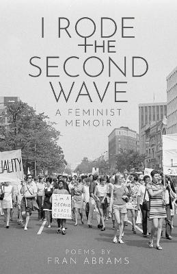 I Rode the Second Wave: A Feminist Memoir - Fran Abrams