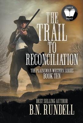 The Trail to Reconciliation: A Classic Western Series - B. N. Rundell