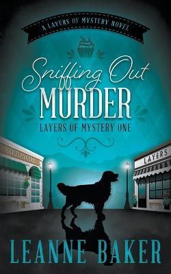 Sniffing Out Murder: A Cozy Mystery Series - Leanne Baker