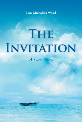 The Invitation: A Love Story - Lori Michalina Wood
