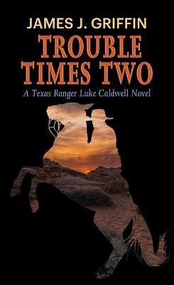 Trouble Times Two: A Texas Ranger Luke Caldwell Novel - James J. Griffin