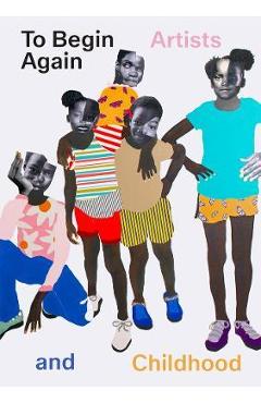 Poza produsului To Begin Again: Artists and Childhood - Jeffrey De Blois