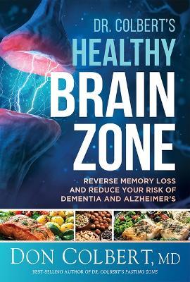 Dr. Colbert's Healthy Brain Zone: Reverse Memory Loss and Reduce Your Risk of Dementia and Alzheimer's - Don Colbert