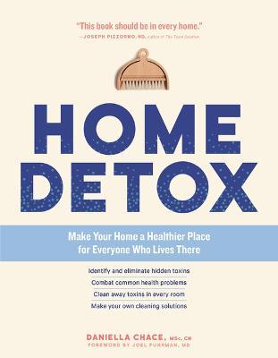 Home Detox: Make Your Home a Healthier Place for Everyone Who Lives There - Daniella Chace