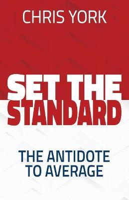 Set the Standard: The Antidote to Average - Chris York
