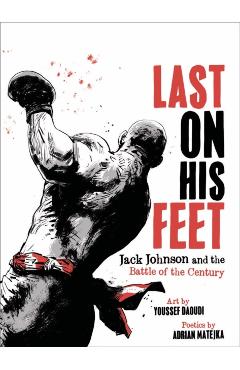 Last on His Feet: Jack Johnson and the Battle of the Century - Youssef Daoudi