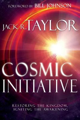 Cosmic Initiative: Restoring the Kingdom, Igniting the Awakening - Jack R. Taylor