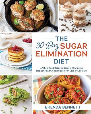 The 30-Day Sugar Elimination Diet: A Whole-Food Detox to Conquer Cravings & Reclaim Health, Customizable for Keto or Low-Carb - Brenda Bennett