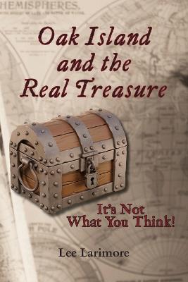Oak Island and the Real Treasure: It's Not What You Think! - Lee Larimore