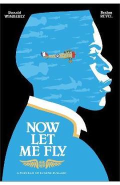 Coperta cărții 'Now Let Me Fly: A Portrait of Eugene Bullard - Ronald Wimberly'
