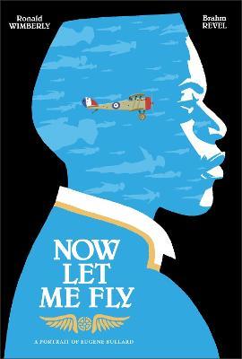 Now Let Me Fly: A Portrait of Eugene Bullard - Ronald Wimberly