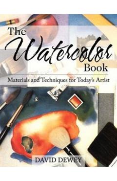 The Watercolor Book: Materials and Techniques for Today's Artists - David Dewey