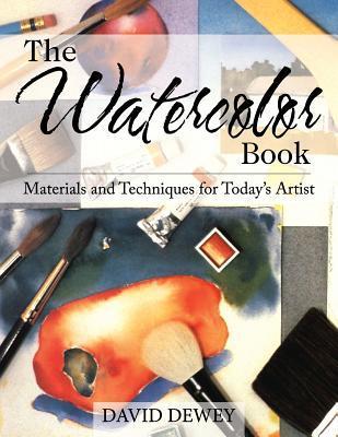The Watercolor Book: Materials and Techniques for Today's Artists - David Dewey