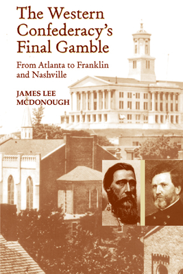 The Western Confederacy's Final Gamble: From Atlanta to Franklin to Nashville - James Lee Mcdonough