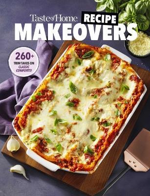 Taste of Home Recipe Makeovers: Relish Your Favorite Comfort Foods with Fewer Carbs and Calories and Less Fat and Salt - Taste Of Home