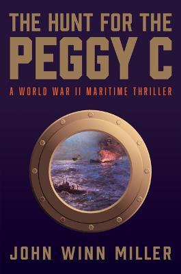 The Hunt for the Peggy C: A World War II Maritime Thriller - John Winn Miller