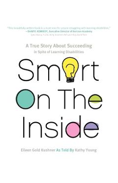 Smart on the Inside: A True Story about Succeeding in Spite of Learning Disabilities - Eileen Gold Kushner