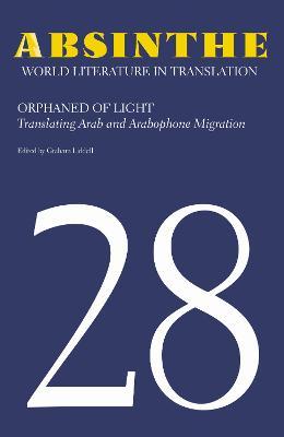 Coperta cărții 'Absinthe: World Literature in Translation: Volume 28: Orphaned of Light: Translating Arab and Arabophone Migration -'