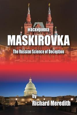 MASKIROVKA - The Russian Science of Deception - Richard Meredith