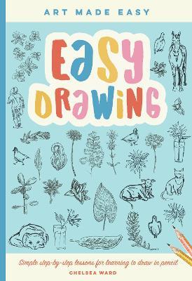 Easy Drawing: Simple Step-By-Step Lessons for Learning to Draw in More Than Just Pencil - Chelsea Ward