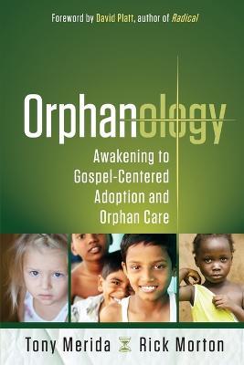 Orphanology: Awakening to Gospel-Centered Adoption and Orphan Care - Tony Merida