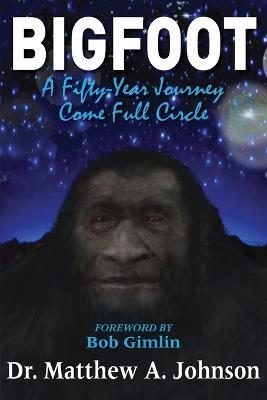 Bigfoot: A Fifty-Year Journey Come Full Circle - Matthew Johnson