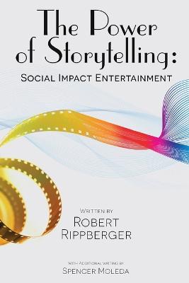 THE POWER OF STORYTELLING Social Impact Entertainment - Robert Rippberger