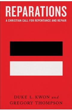 Reparations: A Christian Call for Repentance and Repair - Duke L. Kwon