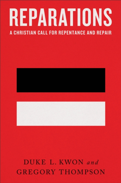 Reparations: A Christian Call for Repentance and Repair - Duke L. Kwon