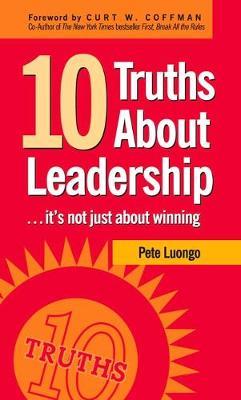 10 Truths about Leadership: ... It's Not Just about Winning - Peter A. Luongo