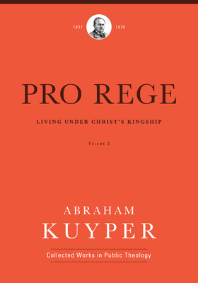 Pro Rege (Volume 3): Living Under Christ's Kingship - Abraham Kuyper