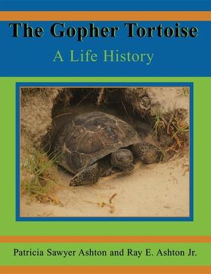 The Gopher Tortoise: A Life History - Ray E. Ashton