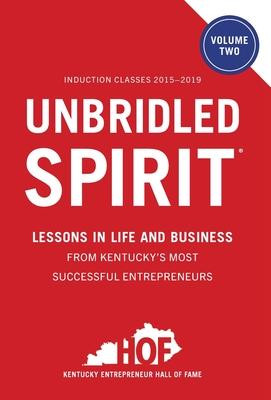 Unbridled Spirit Volume 2: Lessons in Life and Business from Kentucky's Most Successful Entrepreneurs - Kentucky Entrepreneur Hall Of Fame