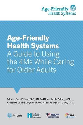 Age-Friendly Health Systems: A Guide to Using the 4Ms While Caring for Older Adults - Terry Fulmer