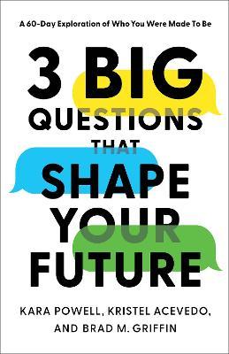 3 Big Questions That Shape Your Future: A 60-Day Exploration of Who You Were Made to Be - Kara Powell