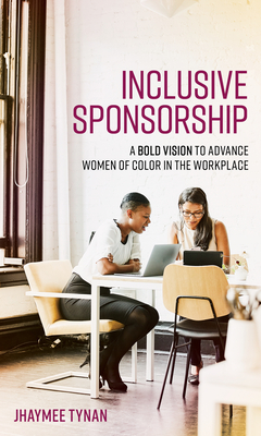 Inclusive Sponsorship: A Bold Vision to Advance Women of Color in the Workplace - Jhaymee Tynan
