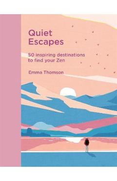 Coperta cărții 'Quiet Escapes: 50 Inspiring Destinations to Find Your Zen - Emma Thomson'