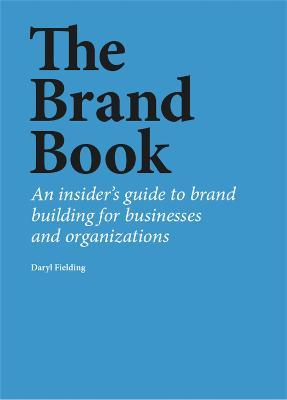 The Brand Book: An Insider's Guide to Brand Building for Businesses and Organizations - Daryl Fielding