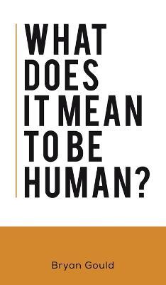 What Does It Mean To Be Human? - Bryan Gould