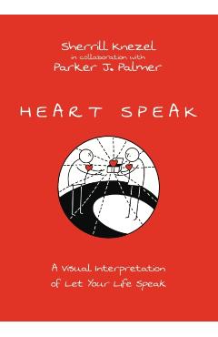 Heart Speak: A Visual Interpretation of Let Your Life Speak - Sherrill A. Knezel