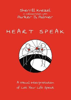 Heart Speak: A Visual Interpretation of Let Your Life Speak - Sherrill A. Knezel