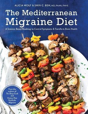 The Mediterranean Migraine Diet: A Science-Based Roadmap to Control Symptoms and Transform Brain Health - Alicia Wolf