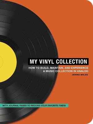 My Vinyl Collection: How to Build, Maintain, and Experience a Music Collection in Analog - Jenna Miles