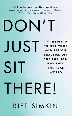 Don't Just Sit There!: 44 Insights to Get Your Meditation Practice Off the Cushion and Into the Real World - Biet Simkin