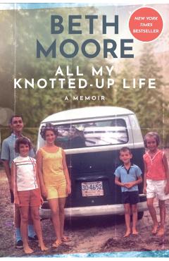 All My Knotted-Up Life: A Memoir - Beth Moore
