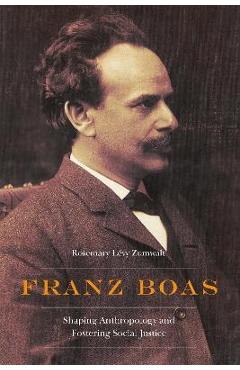 Coperta cărții 'Franz Boas: Shaping Anthropology and Fostering Social Justice - Rosemary Lévy Zumwalt'