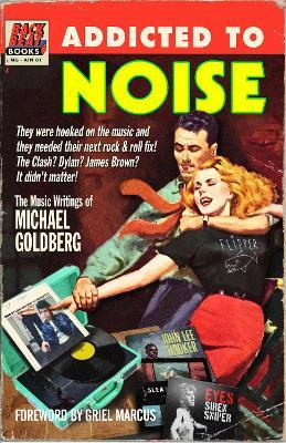 Addicted to Noise: The Music Writings of Michael Goldberg - Michael Goldberg