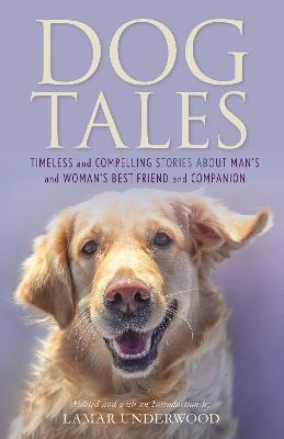 Dog Tales: Timeless and Compelling Stories about Man's and Woman's Best Friend and Companion - Lamar Underwood